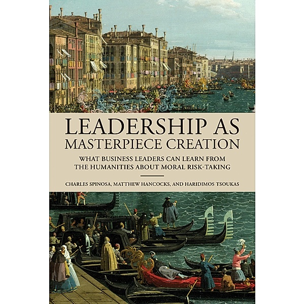 Leadership as Masterpiece Creation, Charles Spinosa, Matthew Hancocks, Haridimos Tsoukas