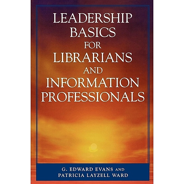 Leadership Basics for Librarians and Information Professionals, Edward G. Evans, Patricia Layzell Ward