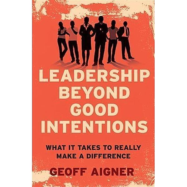 Leadership Beyond Good Intentions, Geoff Aigner