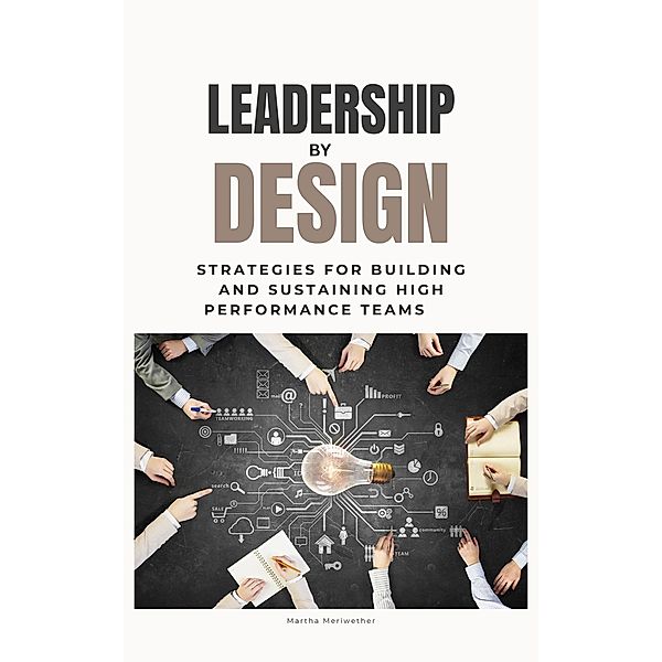 Leadership by Design: Strategies for Building and Sustaining High Performance Teams, Martha Meriwether