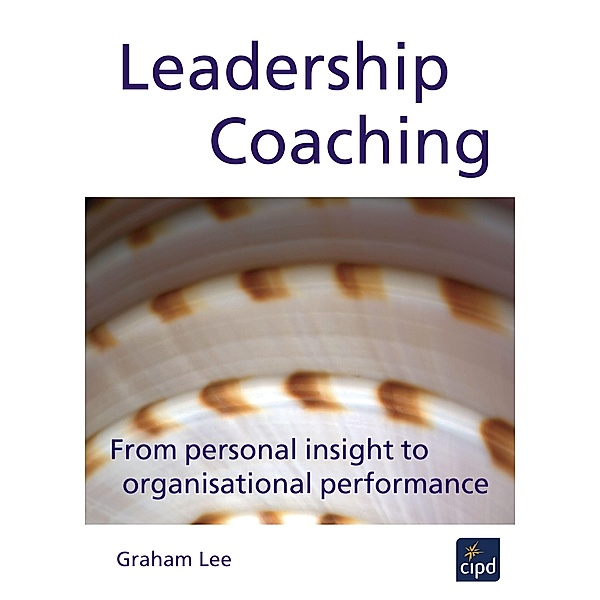 Leadership Coaching: From Personal Insight to Organisational Performance, Graham Lee