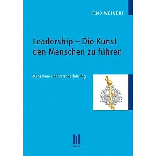 Leadership - Die Kunst den Menschen zu führen, Tino Weinert