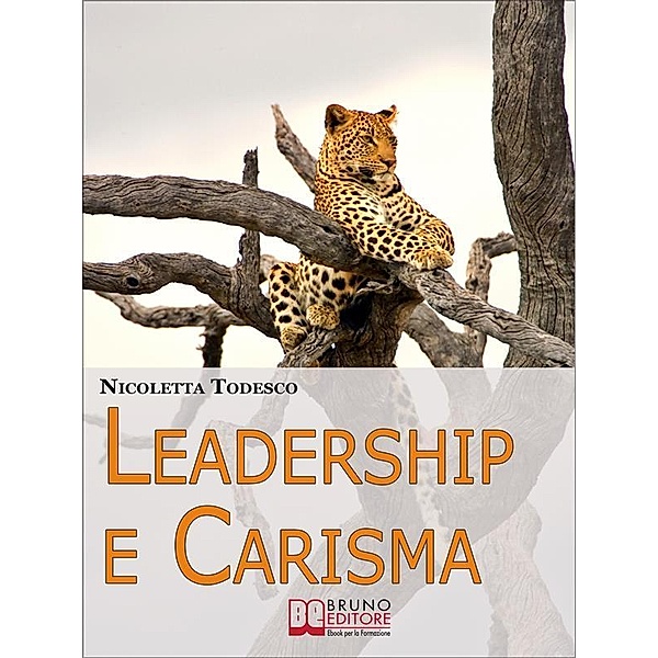 Leadership e Carisma. Come Riconoscere e Sviluppare il Tuo Carisma per Diventare un Leader di Successo. (Ebook Italiano - Anteprima Gratis), Nicoletta Todesco