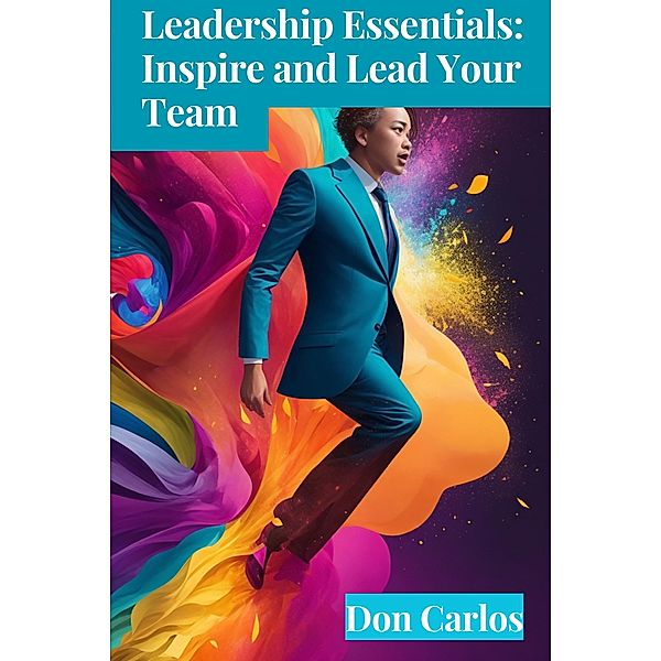 Leadership Essentials: Inspire and Lead Your Team, Don Carlos
