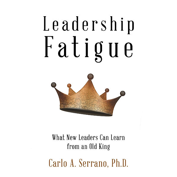 Leadership Fatigue, Carlo A. Serrano Ph.D.