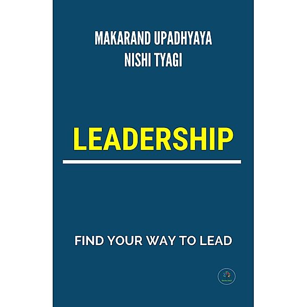 Leadership - Find Your Way To Lead (Motivational, #1) / Motivational, Makarand Upadhyaya, Nishi Tyagi
