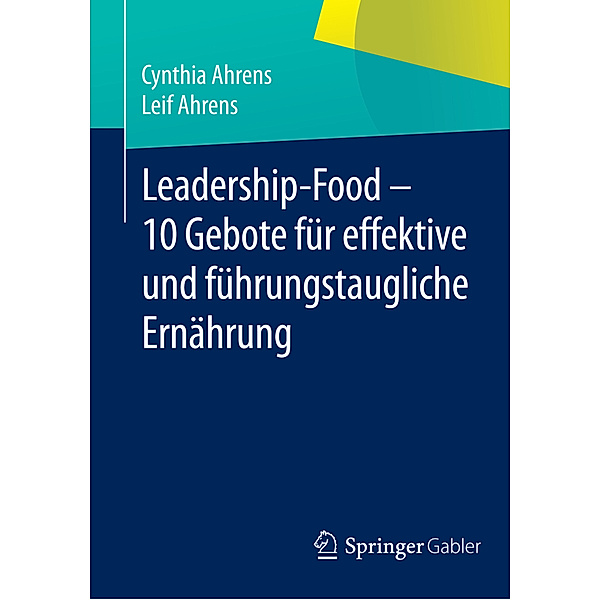 Leadership-Food - 10 Gebote für effektive und führungstaugliche Ernährung, Cynthia Ahrens, Leif Ahrens