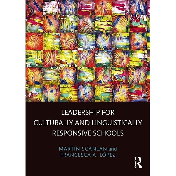 Leadership for Culturally and Linguistically Responsive Schools, Martin Scanlan, Francesca A. López