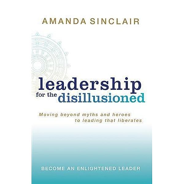 Leadership for the Disillusioned, Amanda Sinclair