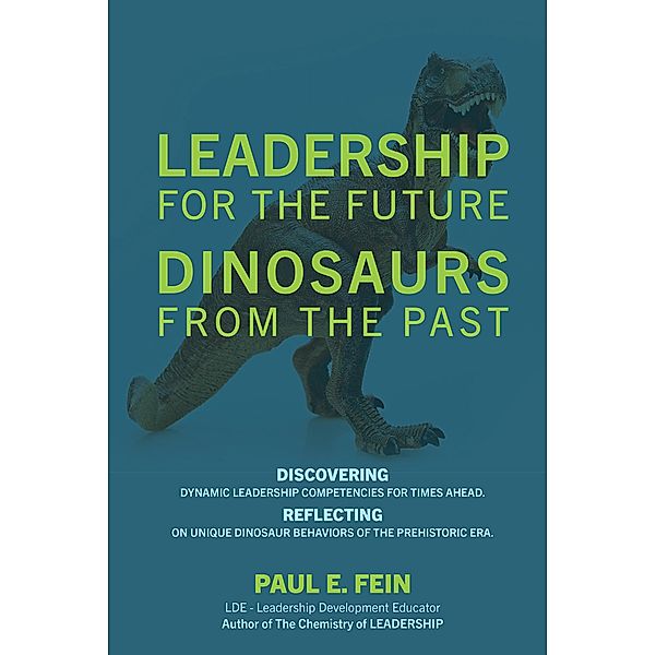 LEADERSHIP for the Future ~  DINOSAURS from the Past, Paul E. Fein