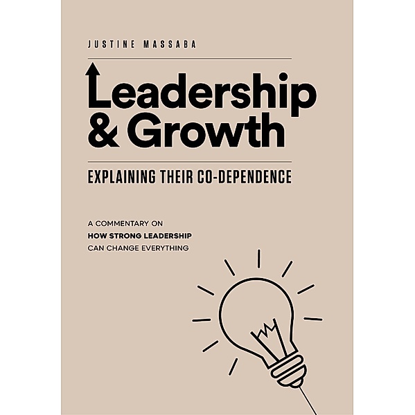 Leadership & Growth; Explaining Their Co-Dependence, Justine Massaba
