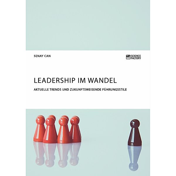 Leadership im Wandel. Aktuelle Trends und zukunftsweisende Führungsstile, Senay Can