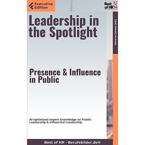 Leadership in the Spotlight - Presence & Influence in Public, Simone Janson