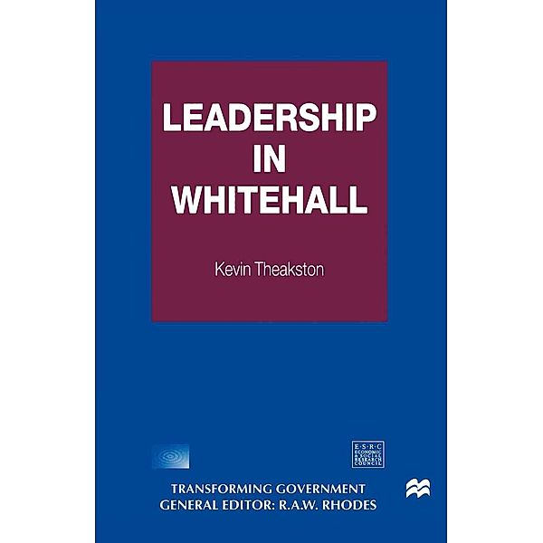 Leadership in Whitehall / Transforming Government, Kevin Theakston
