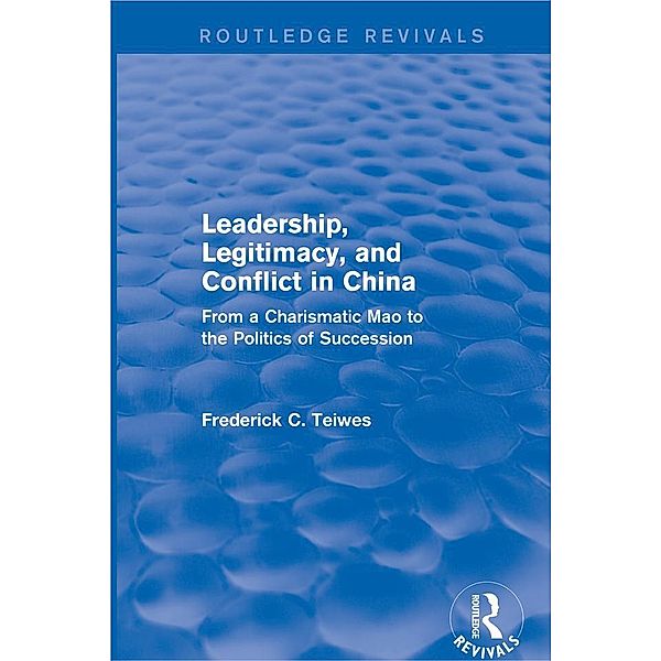 Leadership, Legitimacy, and Conflict in China, Frederick C Teiwes