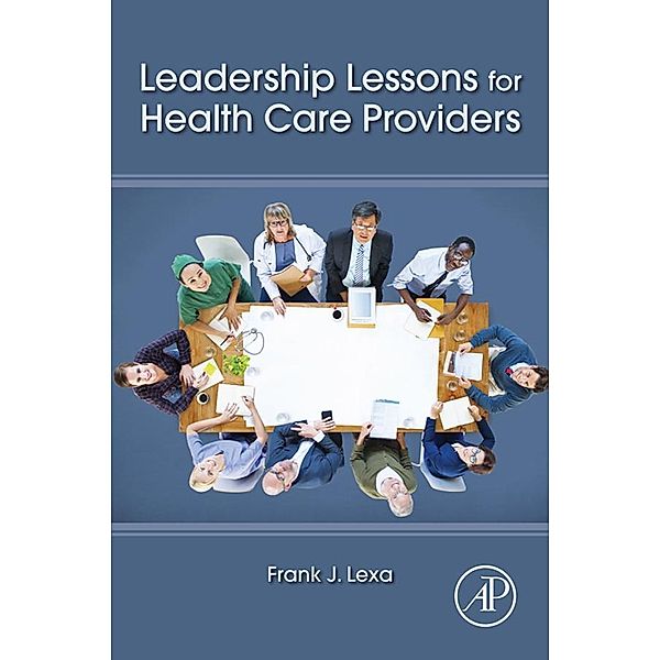 Leadership Lessons for Health Care Providers, Frank James Lexa