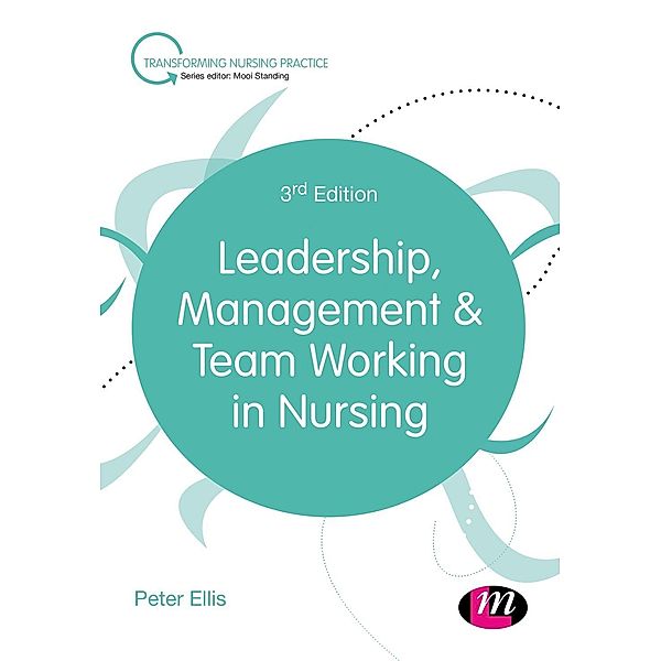 Leadership, Management and Team Working in Nursing / Transforming Nursing Practice Series, Peter Ellis