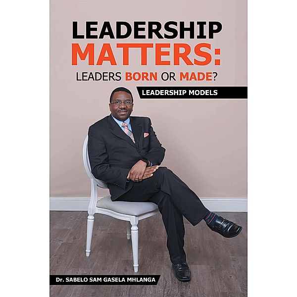 Leadership Matters: Leaders Born or Made?, Sabelo Sam Gasela Mhlanga