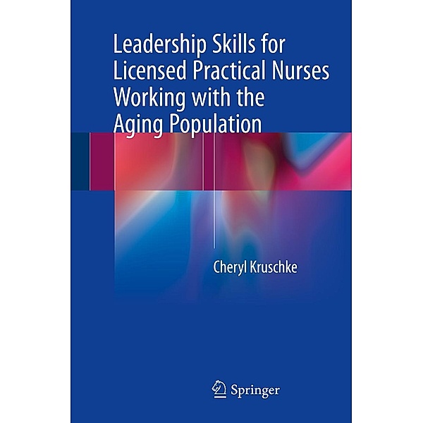 Leadership Skills for Licensed Practical Nurses Working with the Aging Population, Cheryl Kruschke