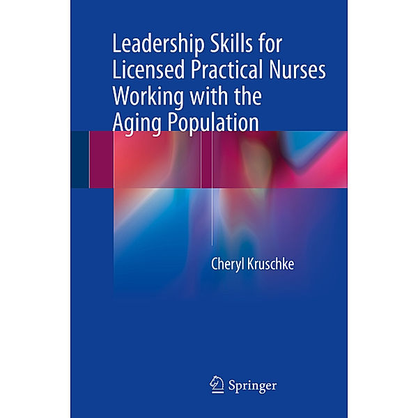 Leadership Skills for Licensed Practical Nurses Working with the Aging Population, Cheryl Kruschke