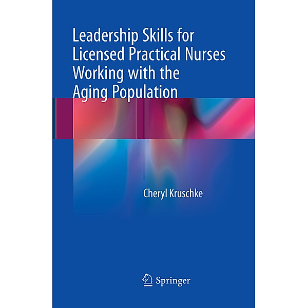 Leadership Skills for Licensed Practical Nurses Working with the Aging Population, Cheryl Kruschke