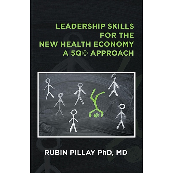 Leadership Skills for the New Health Economy a 5Q© Approach, Rubin Pillay MD