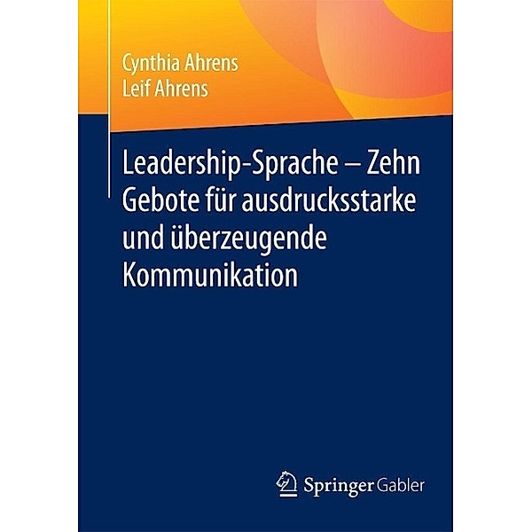 Leadership-Sprache - Zehn Gebote für ausdrucksstarke und überzeugende Kommunikation, Cynthia Ahrens, Leif Ahrens