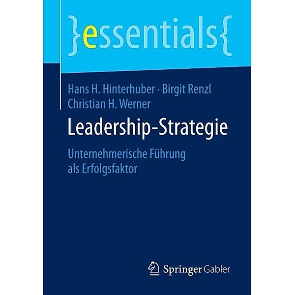 Leadership-Strategie / essentials, Hans H. Hinterhuber, Birgit Renzl, Christian H. Werner