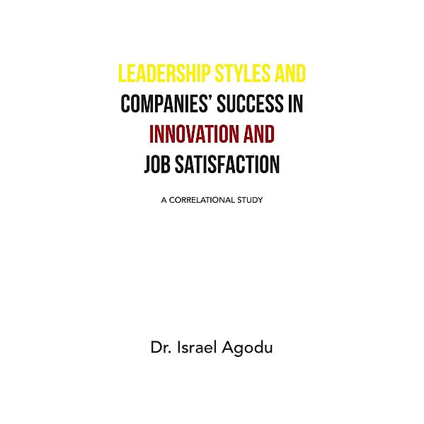 Leadership Styles and Companies' Success in Innovation and Job Satisfaction, Israel Agodu