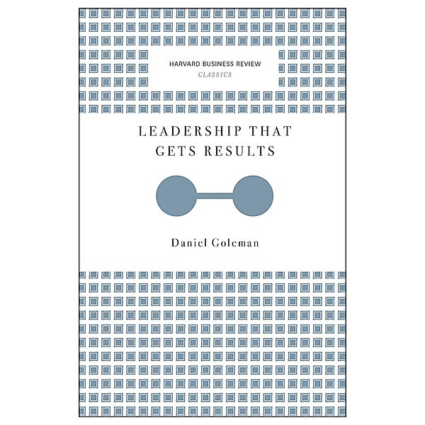 Leadership That Gets Results (Harvard Business Review Classics) / Harvard Business Review Classics, Daniel Goleman