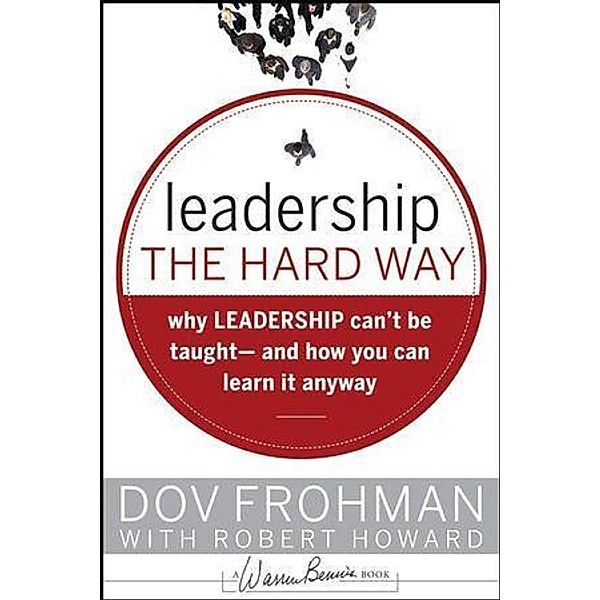 Leadership the Hard Way / J-B Warren Bennis Series, Dov Frohman, Robert Howard