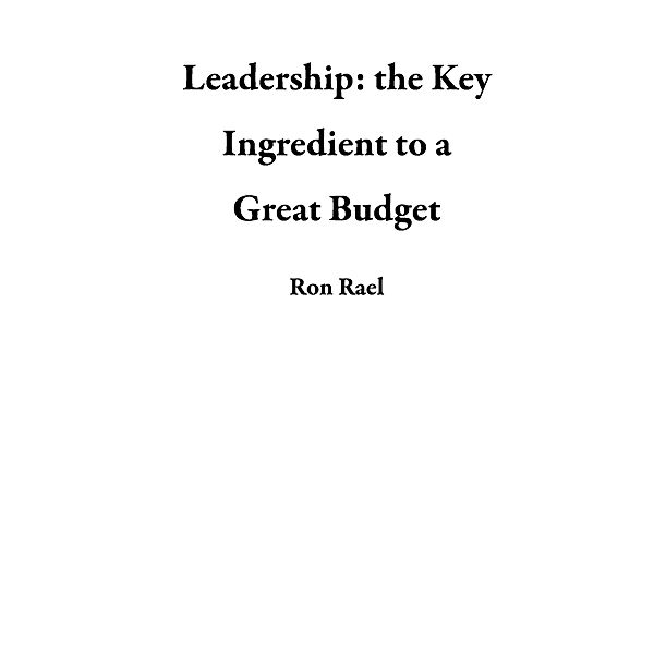 Leadership:  the Key Ingredient to a Great Budget, Ron Rael