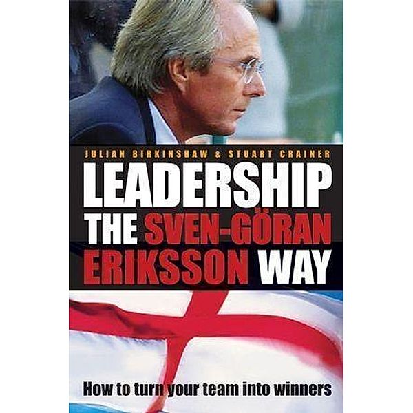 Leadership the Sven-Göran Eriksson Way, Julian Birkinshaw, Stuart Crainer