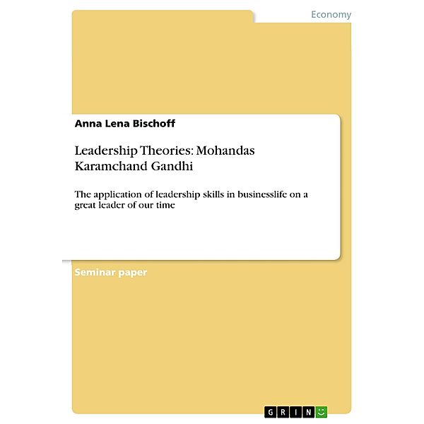 Leadership Theories: Mohandas Karamchand Gandhi, Anna Lena Bischoff