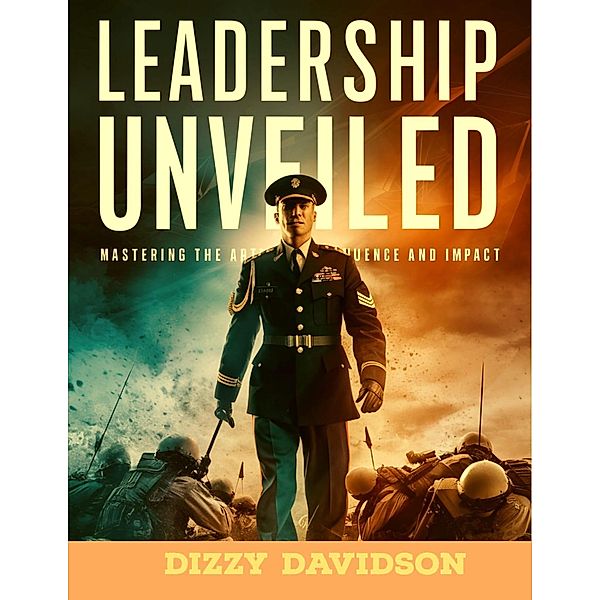 Leadership Unveiled: Mastering the Art of Influence and Impact (Leaders and Leadership, #11) / Leaders and Leadership, Dizzy Davidson