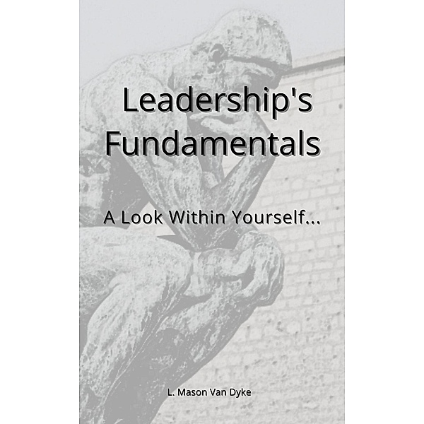 Leadership's Fundamentals: A Look Within Yourself..., L. Mason van Dyke