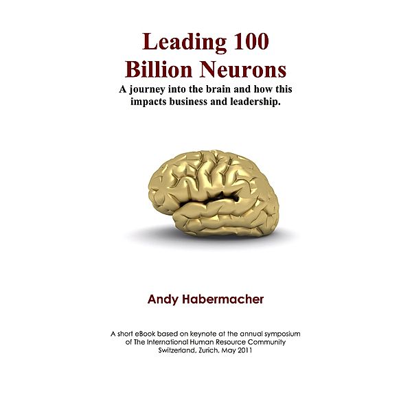 Leading 100 Billion Neurons - A journey into the brain and how this impacts business and leadership, Andy Habermacher