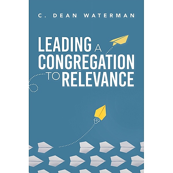 Leading a Congregation to Relevance, C. Dean Waterman