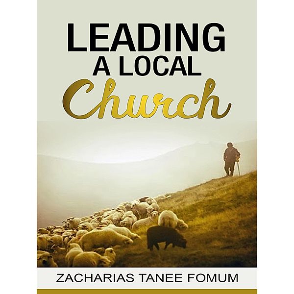 Leading a Local Church (Leading God's people, #4) / Leading God's people, Zacharias Tanee Fomum