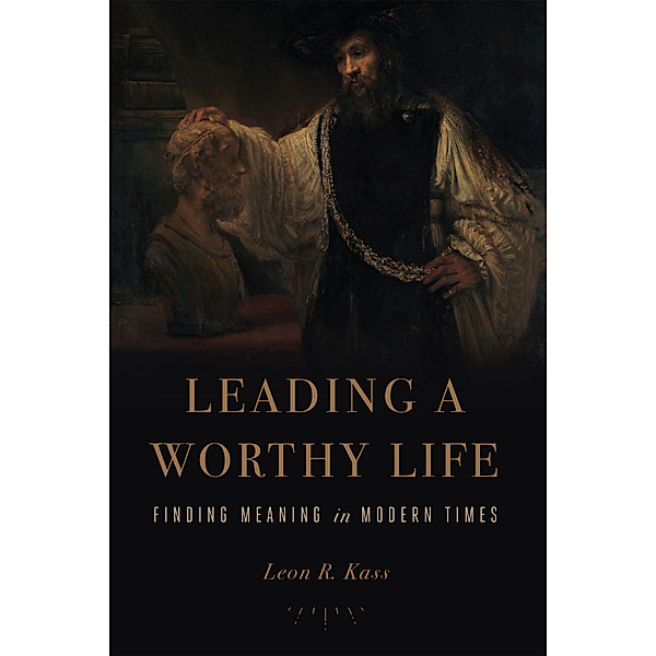 Leading a Worthy Life, Leon R. Kass