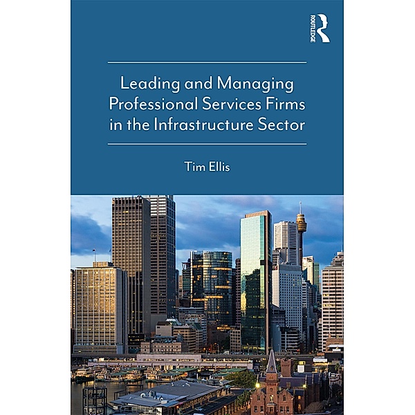 Leading and Managing Professional Services Firms in the Infrastructure Sector, Tim Ellis