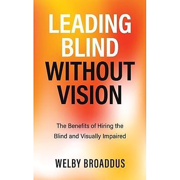 Leading Blind without Vision / New Degree Press, Welby Broaddus