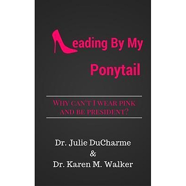 Leading By My Ponytail, Julie M Ducharme, Karen Walker