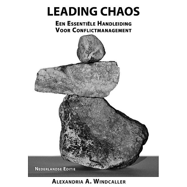 Leading Chaos: Een Essentiele Handleiding Voor Conflictmanagement, Nederlandse Editie, Alexandria Windcaller