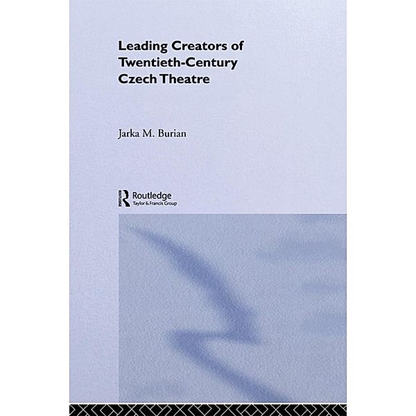 Leading Creators of Twentieth-Century Czech Theatre, Jarka M. Burian