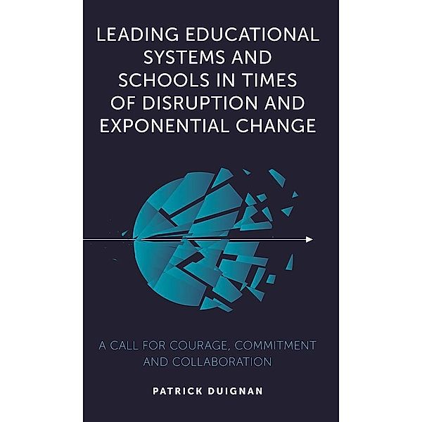 Leading Educational Systems and Schools in Times of Disruption and Exponential Change, Patrick Duignan