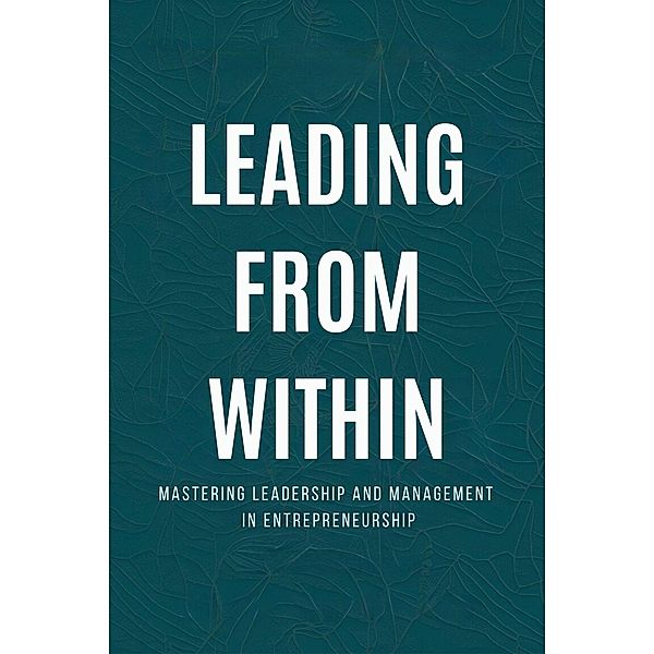 Leading from Within: Mastering Leadership and Management in Entrepreneurship, Charline Chartier