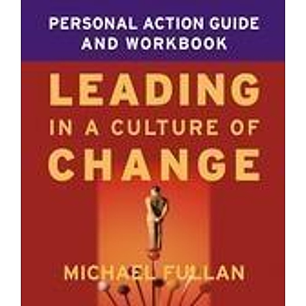 Leading in a Culture of Change Personal Action Guide and Workbook, Michael Fullan