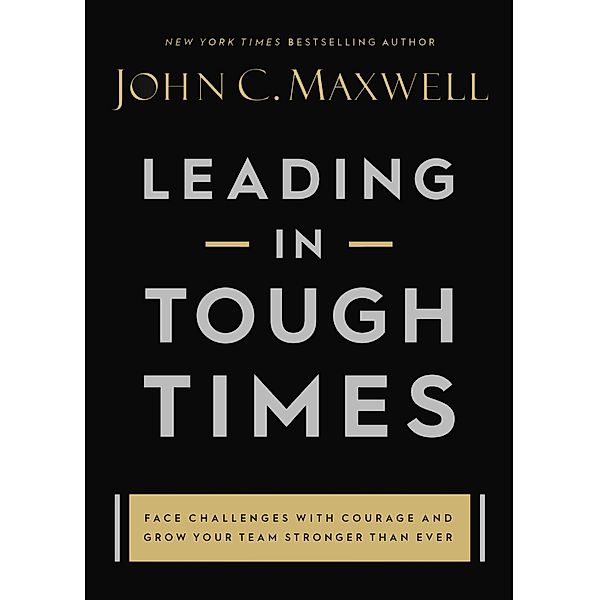 Leading in Tough Times, John C. Maxwell