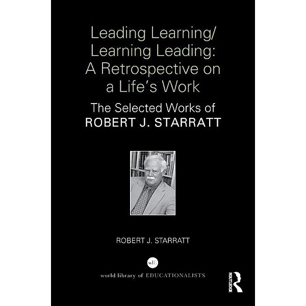 Leading Learning/Learning Leading: A retrospective on a life's work, Robert J Starratt